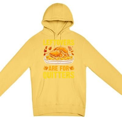 Leftovers Are For Quitters Thanksgiving Turkey Dinner Premium Pullover Hoodie