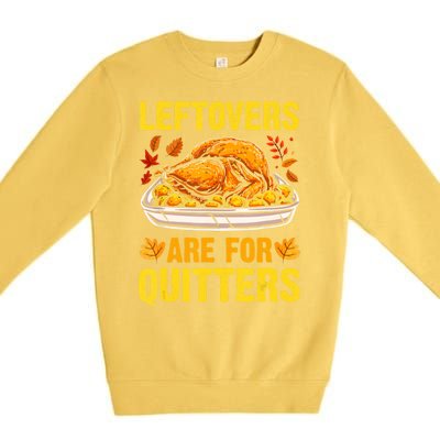 Leftovers Are For Quitters Thanksgiving Turkey Dinner Premium Crewneck Sweatshirt