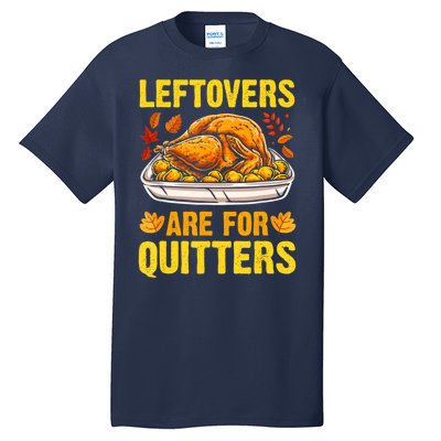 Leftovers Are For Quitters Thanksgiving Turkey Dinner Tall T-Shirt