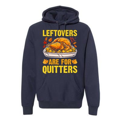 Leftovers Are For Quitters Thanksgiving Turkey Dinner Premium Hoodie