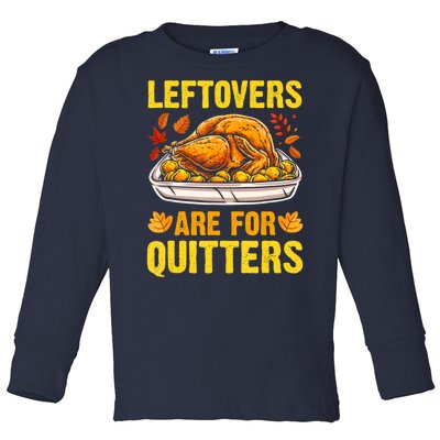 Leftovers Are For Quitters Thanksgiving Turkey Dinner Toddler Long Sleeve Shirt