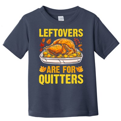 Leftovers Are For Quitters Thanksgiving Turkey Dinner Toddler T-Shirt