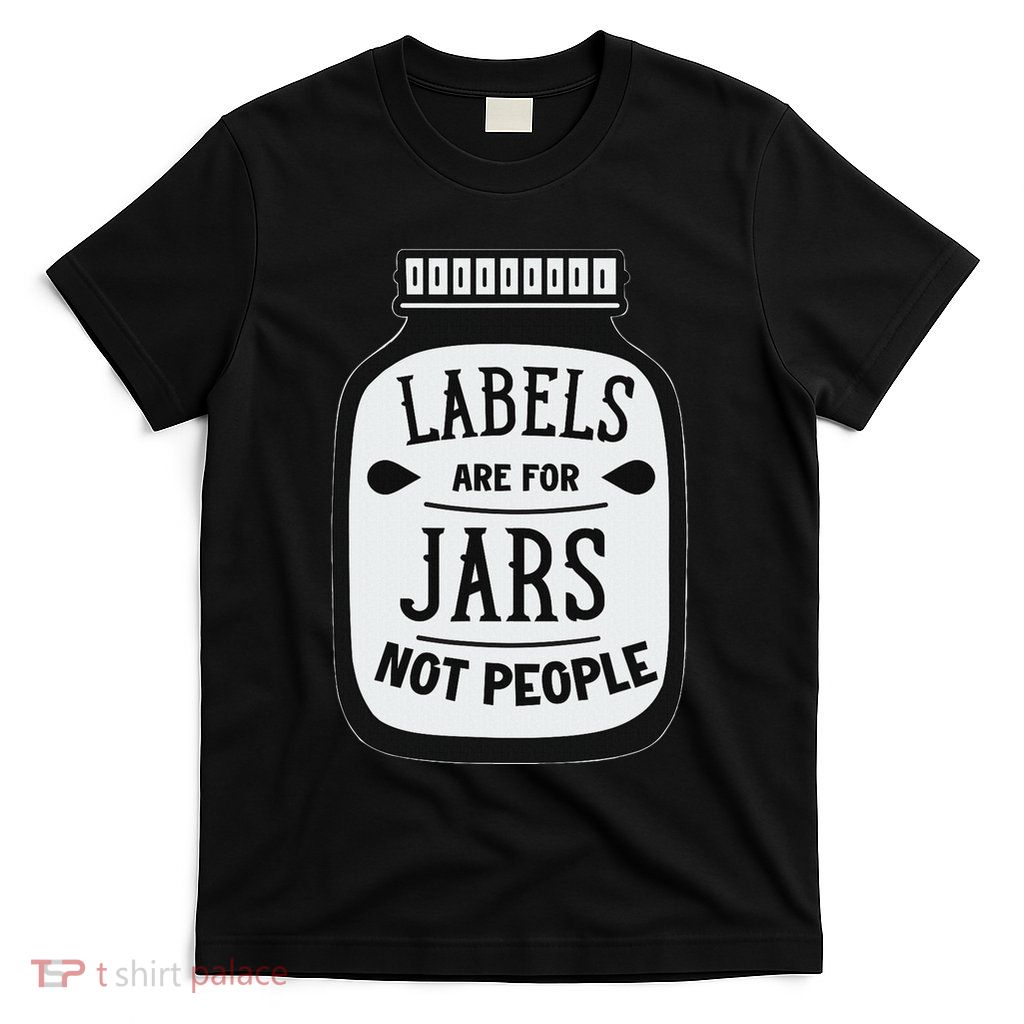 Labels Are For Jars Not People Positive Message T-Shirt