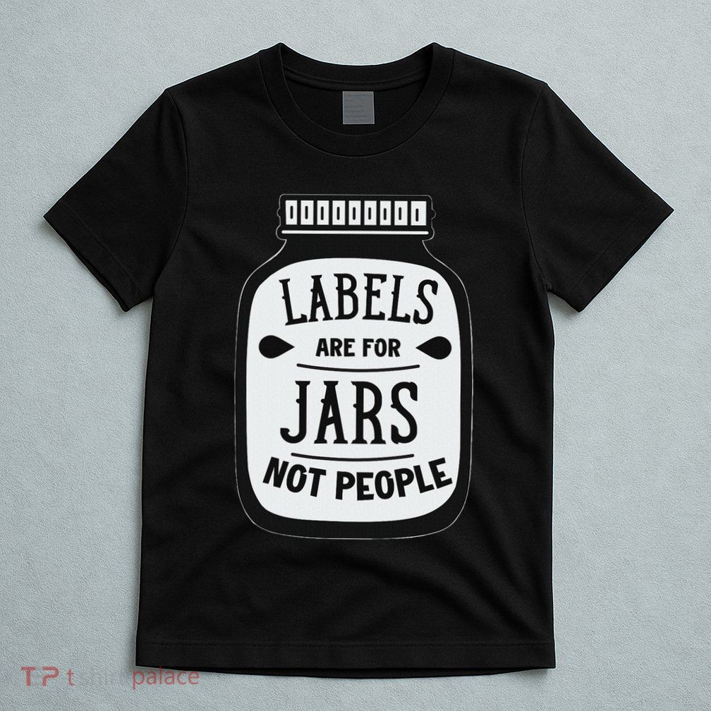 Labels Are For Jars Not People Positive Message T-Shirt