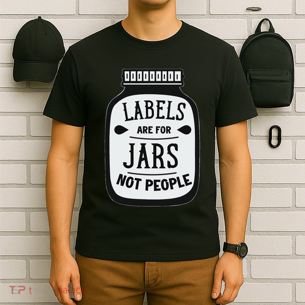 Labels Are For Jars Not People Positive Message T-Shirt