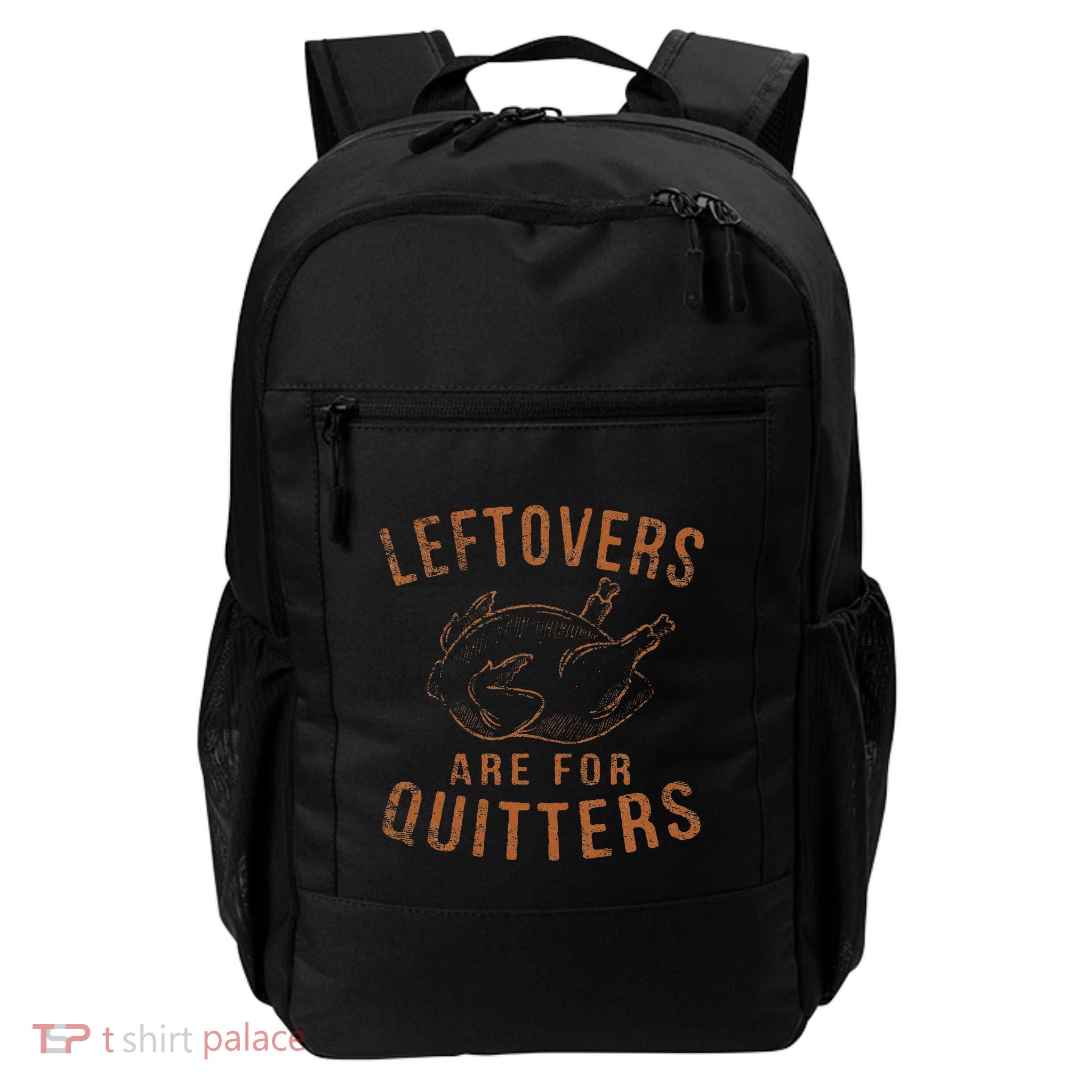 Leftovers Are For Quitters Thanksgiving Funny Turkey Leg Day Backpack