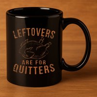 Leftovers Are For Quitters Thanksgiving Funny Turkey Leg Day 11oz C Handle Ceramic Mug