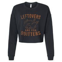 Leftovers Are For Quitters Thanksgiving Funny Turkey Leg Day Cropped Pullover Crew