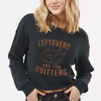 Leftovers Are For Quitters Thanksgiving Funny Turkey Leg Day Cropped Pullover Crew