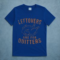 Leftovers Are For Quitters Thanksgiving Funny Turkey Leg Day T-Shirt