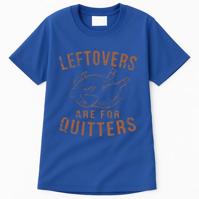 Leftovers Are For Quitters Thanksgiving Funny Turkey Leg Day Tall T-Shirt