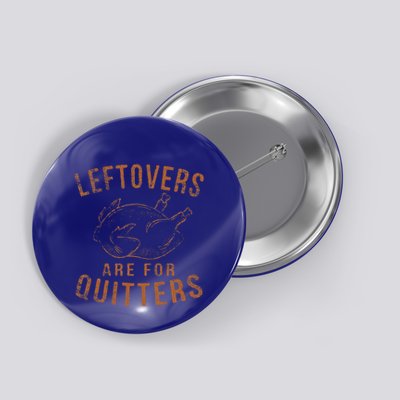 Leftovers Are For Quitters Thanksgiving Funny Turkey Leg Day Button