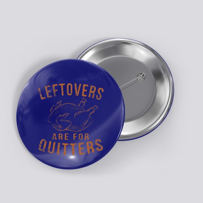 Leftovers Are For Quitters Thanksgiving Funny Turkey Leg Day Button