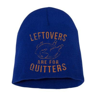 Leftovers Are For Quitters Thanksgiving Funny Turkey Leg Day Short Acrylic Beanie