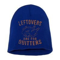 Leftovers Are For Quitters Thanksgiving Funny Turkey Leg Day Short Acrylic Beanie