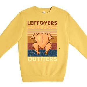 Leftovers Are For Quitters Fun Thanksgiving Day Turkey Tee Funny Gift Premium Crewneck Sweatshirt