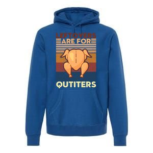 Leftovers Are For Quitters Fun Thanksgiving Day Turkey Tee Funny Gift Premium Hoodie