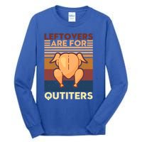 Leftovers Are For Quitters Fun Thanksgiving Day Turkey Tee Funny Gift Tall Long Sleeve T-Shirt