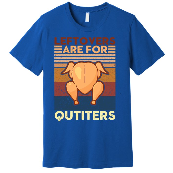 Leftovers Are For Quitters Fun Thanksgiving Day Turkey Tee Funny Gift Premium T-Shirt