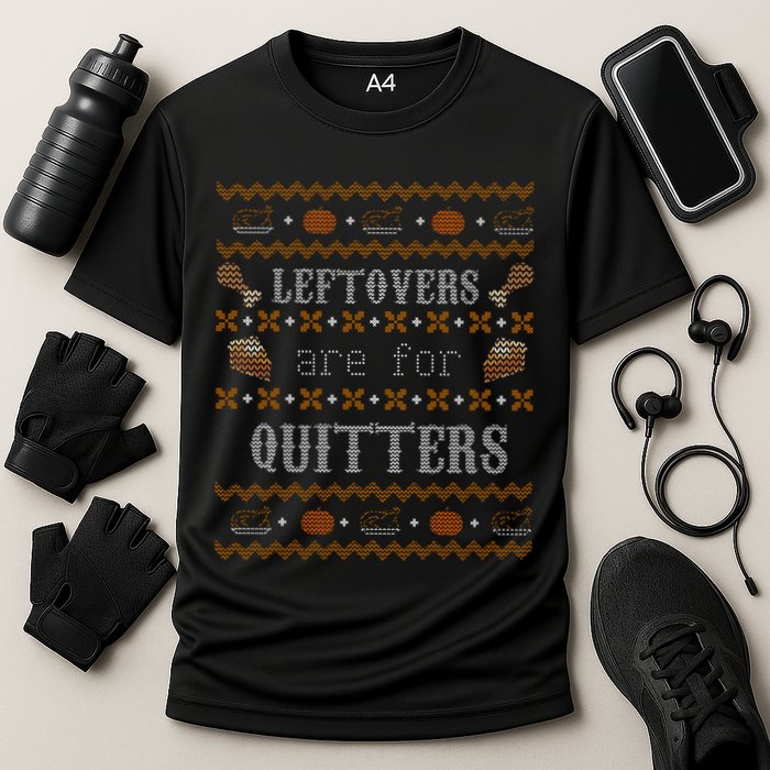 Leftovers Are For Quitters Ugly Thanksgiving Sweater Design Performance Shirt