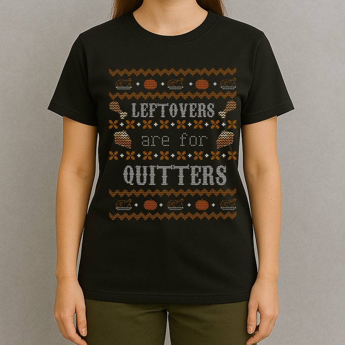 Leftovers Are For Quitters Ugly Thanksgiving Sweater Design T-Shirt