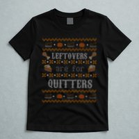 Leftovers Are For Quitters Ugly Thanksgiving Sweater Design T-Shirt