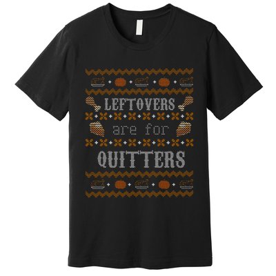 Leftovers Are For Quitters Ugly Thanksgiving Sweater Design Premium T-Shirt