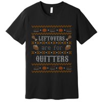 Leftovers Are For Quitters Ugly Thanksgiving Sweater Design Premium T-Shirt