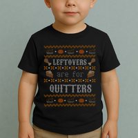 Leftovers Are For Quitters Ugly Thanksgiving Sweater Design Toddler T-Shirt