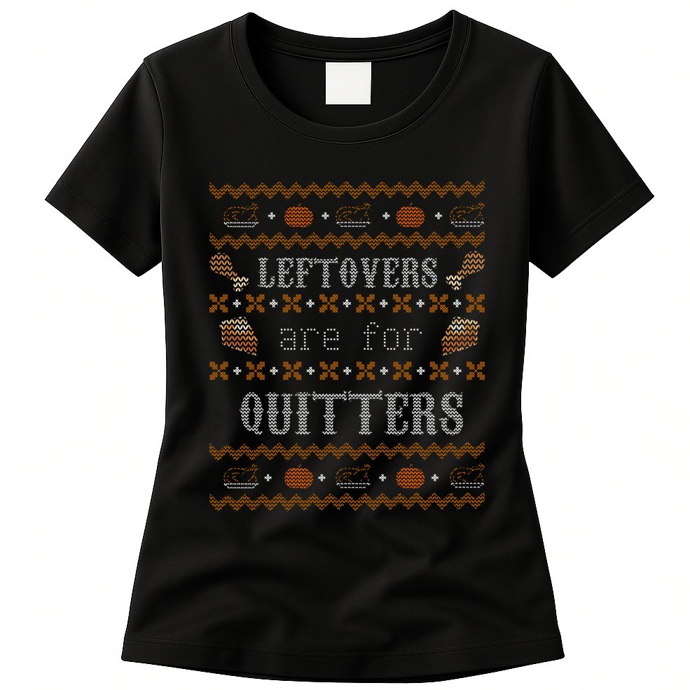 Leftovers Are For Quitters Ugly Thanksgiving Sweater Design Womens T-Shirt