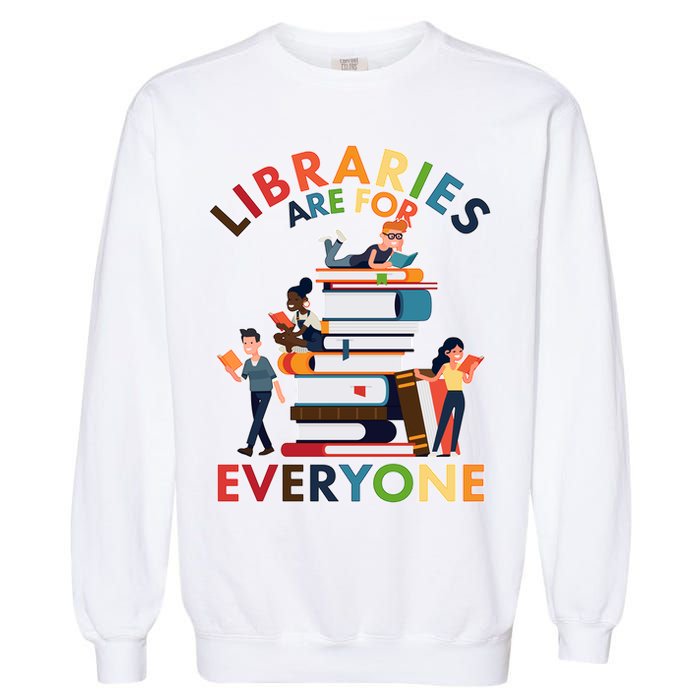 Libraries Are For Everyone Book Lover Garment-Dyed Sweatshirt