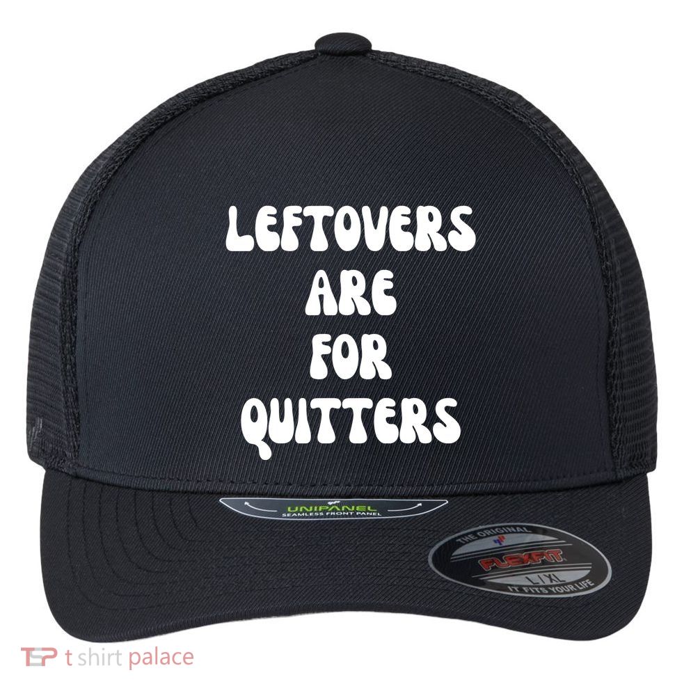 Leftovers Are For Quitters Funny Holiday Flexfit Unipanel Trucker Cap