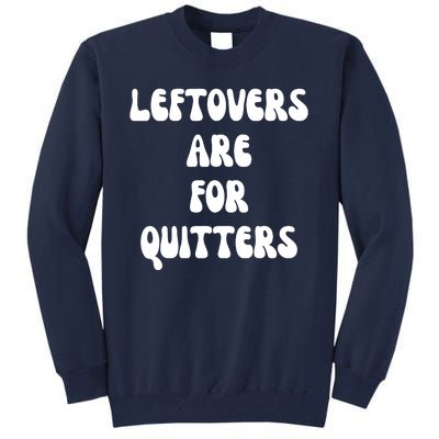 Leftovers Are For Quitters Funny Holiday Tall Sweatshirt