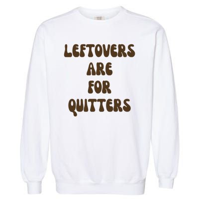 Leftovers Are For Quitters Funny Holiday Garment-Dyed Sweatshirt