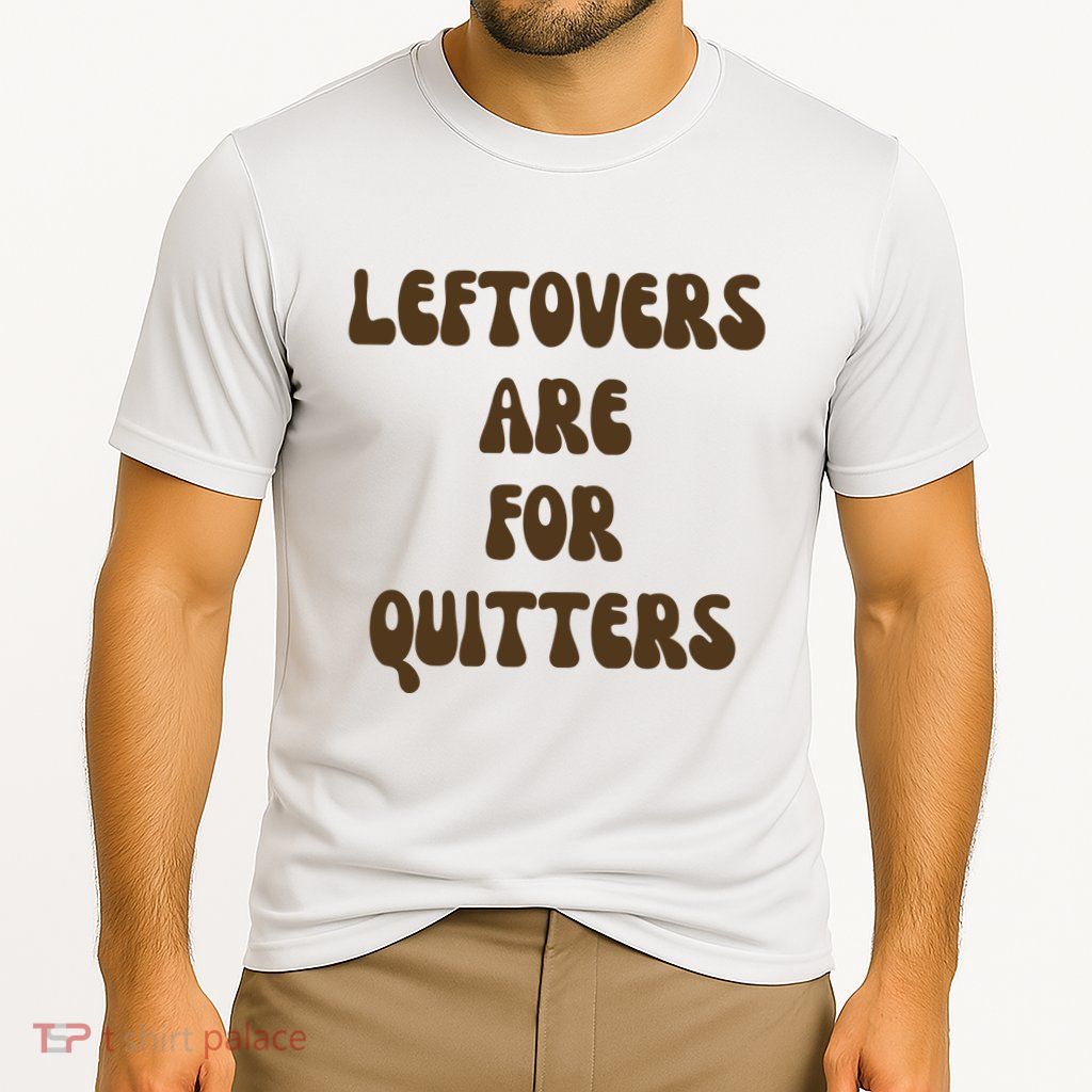 Leftovers Are For Quitters Funny Holiday Performance Shirt