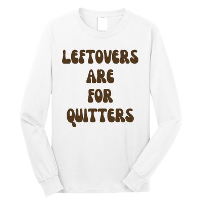 Leftovers Are For Quitters Funny Holiday Long Sleeve Shirt