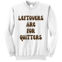Leftovers Are For Quitters Funny Holiday Sweatshirt