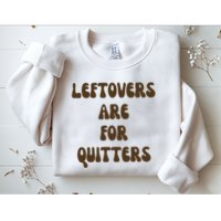 Leftovers Are For Quitters Funny Holiday Sweatshirt