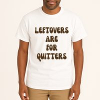 Leftovers Are For Quitters Funny Holiday Tall T-Shirt