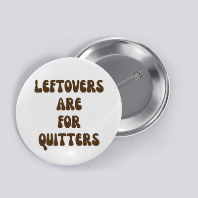 Leftovers Are For Quitters Funny Holiday Button