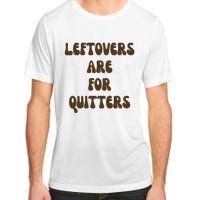 Leftovers Are For Quitters Funny Holiday Adult ChromaSoft Performance T-Shirt