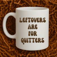 Leftovers Are For Quitters Funny Holiday Mug