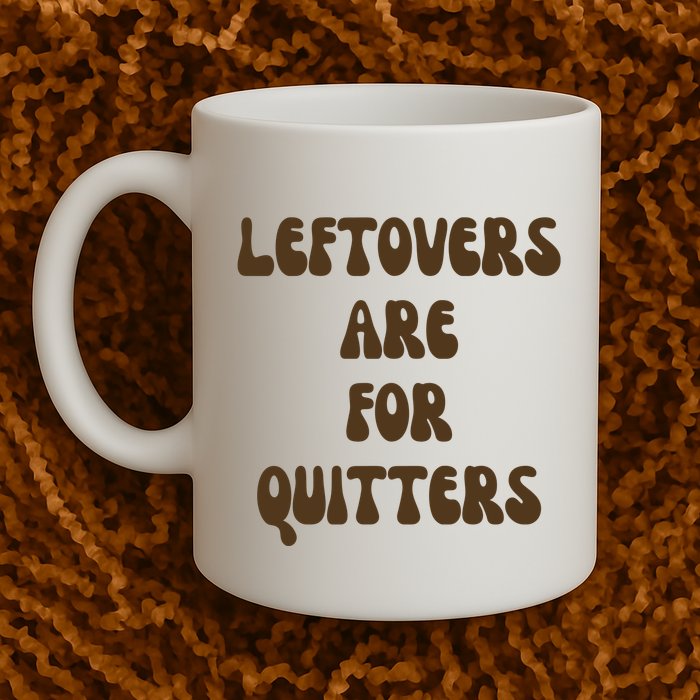 Leftovers Are For Quitters Funny Holiday Mug