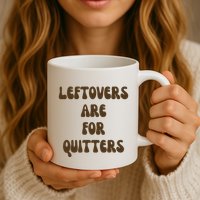Leftovers Are For Quitters Funny Holiday Mug
