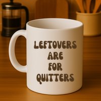 Leftovers Are For Quitters Funny Holiday Mug