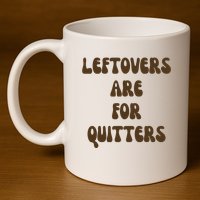 Leftovers Are For Quitters Funny Holiday 11oz C Handle Ceramic Mug