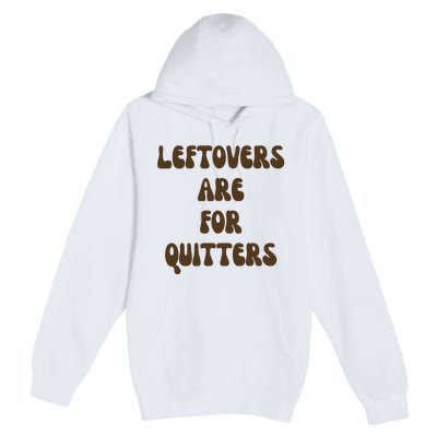 Leftovers Are For Quitters Funny Holiday Premium Pullover Hoodie