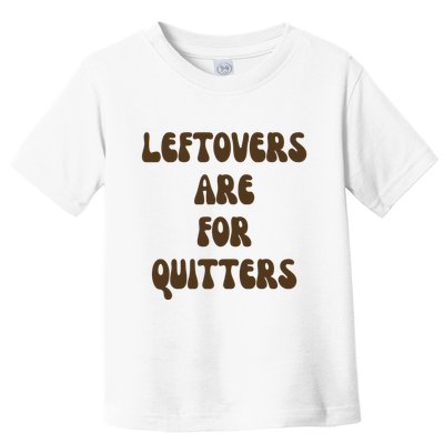 Leftovers Are For Quitters Funny Holiday Toddler T-Shirt