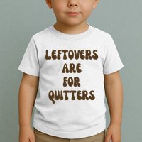 Leftovers Are For Quitters Funny Holiday Toddler T-Shirt