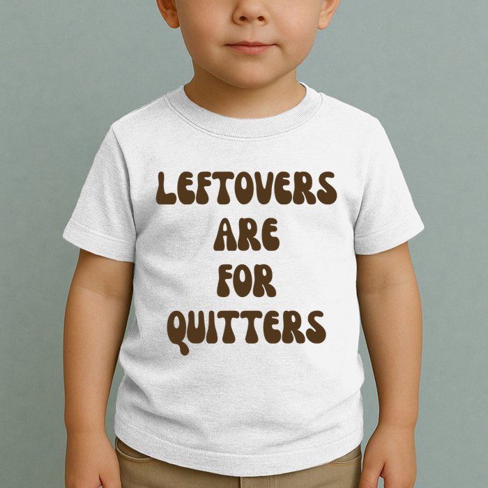 Leftovers Are For Quitters Funny Holiday Toddler T-Shirt